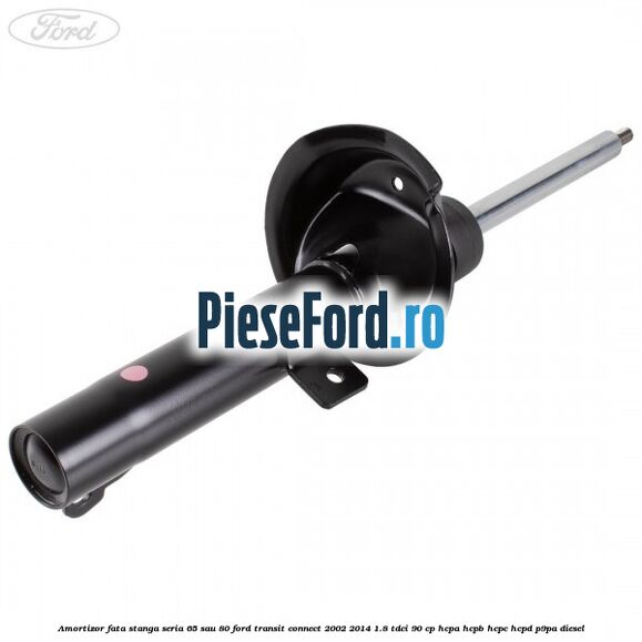 Amortizor fata stanga seria 65 sau 80 Ford Transit Connect 2002-2014 1.8 TDCi 90 cp HCPA, HCPB, HCPC, HCPD, P9PA diesel