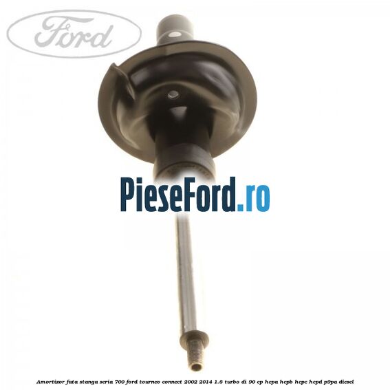 Amortizor fata stanga seria 700 Ford Tourneo Connect 2002-2014 1.8 Turbo Di 90 cp HCPA, HCPB, HCPC, HCPD, P9PA diesel