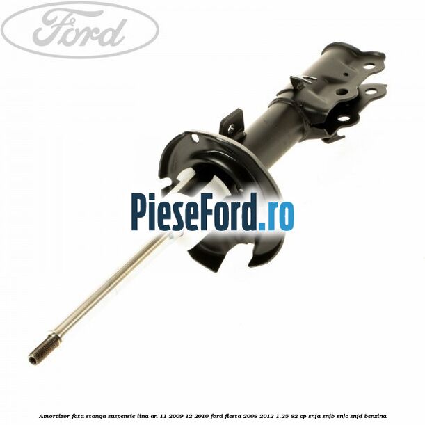 Amortizor fata stanga suspensie lina an 11/2009-12/2010 Ford Fiesta 2008-2012 1.25 82 cp SNJA, SNJB, SNJC, SNJD benzina