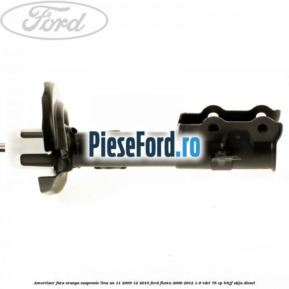Amortizor fata stanga suspensie lina an 11/2009-12/2010 Ford Fiesta 2008-2012 1.6 TDCi 75 cp HHJF, UBJA diesel