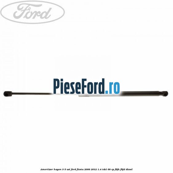 Amortizor hayon 3/5 usi Ford Fiesta 2008-2012 1.4 TDCi 68 cp