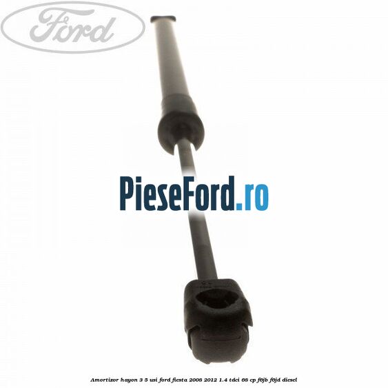 Amortizor hayon 3/5 usi Ford Fiesta 2008-2012 1.4 TDCi 68 cp Amortizor hayon 3/5 usi Ford Fiesta 2008-2012 1.4 TDCi 68 cp F6JB, F6JD diesel