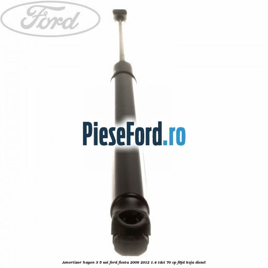 Amortizor hayon 3/5 usi Ford Fiesta 2008-2012 1.4 TDCi 70 cp Amortizor hayon 3/5 usi Ford Fiesta 2008-2012 1.4 TDCi 70 cp F6JD, KVJA diesel