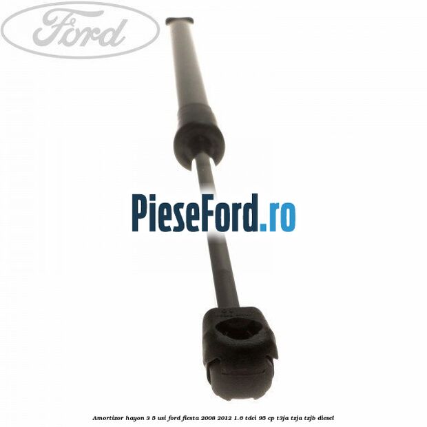 Amortizor hayon 3/5 usi Ford Fiesta 2008-2012 1.6 TDCi 95 cp Amortizor hayon 3/5 usi Ford Fiesta 2008-2012 1.6 TDCi 95 cp T3JA, TZJA, TZJB diesel