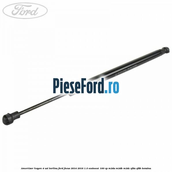 Amortizor hayon 4 usi berlina Ford Focus 2014-2018 1.0 EcoBoost 100 cp M2DA, M2DB, M2DC, SFDA, SFDB benzina