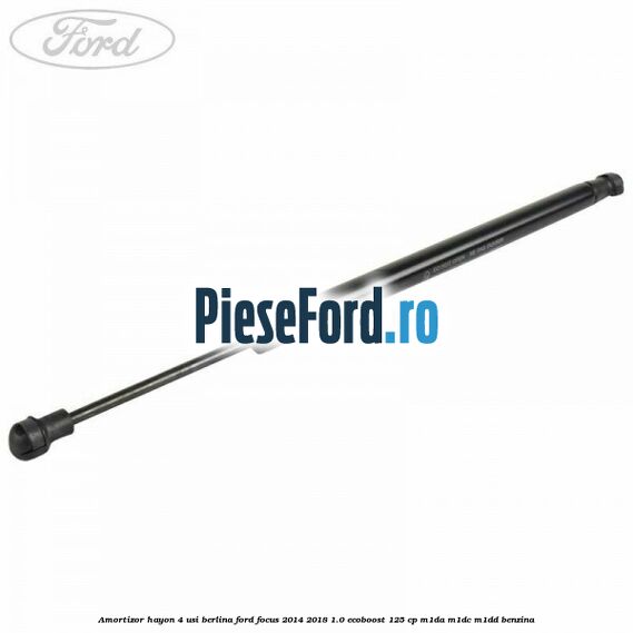 Amortizor hayon 4 usi berlina Ford Focus 2014-2018 1.0 EcoBoost 125 cp M1DA, M1DC, M1DD benzina