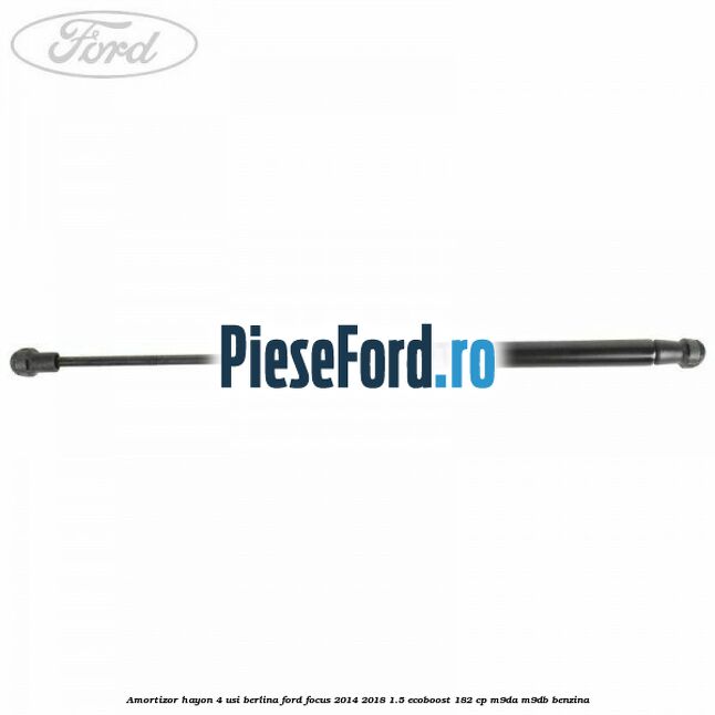 Amortizor hayon 4 usi berlina Ford Focus 2014-2018 1.5 EcoBoost 182 cp M9DA, M9DB benzina