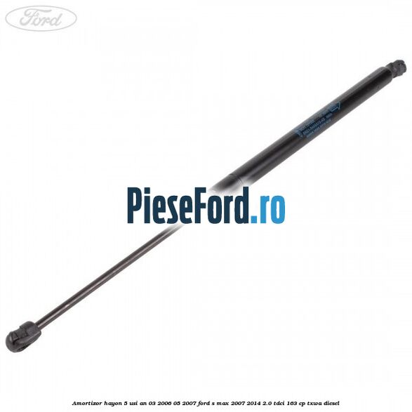 Amortizor hayon 5 usi an 03/2006-05/2007 Ford S-Max 2007-2014 2.0 TDCi 163 cp TXWA diesel