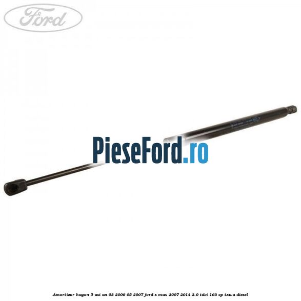 Amortizor hayon 5 usi an 03/2006-05/2007 Ford S-Max 2007-2014 2.0 TDCi 163 cp Amortizor hayon 5 usi an 03/2006-05/2007 Ford S-Max 2007-2014 2.0 TDCi 163 cp TXWA diesel
