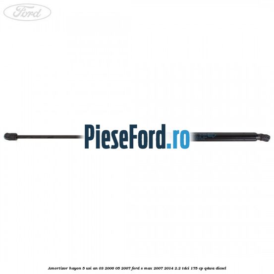 Amortizor hayon 5 usi an 03/2006-05/2007 Ford S-Max 2007-2014 2.2 TDCi 175 cp Q4WA diesel