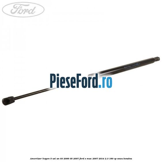 Amortizor hayon 5 usi an 03/2006-05/2007 Ford S-Max 2007-2014 2.3 160 cp Amortizor hayon 5 usi an 03/2006-05/2007 Ford S-Max 2007-2014 2.3 160 cp SEWA benzina