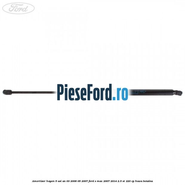 Amortizor hayon 5 usi an 03/2006-05/2007 Ford S-Max 2007-2014 2.5 ST 220 cp HUWA benzina