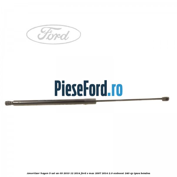 Amortizor hayon 5 usi an 03/2010-12/2014 Ford S-Max 2007-2014 2.0 EcoBoost 240 cp TPWA benzina