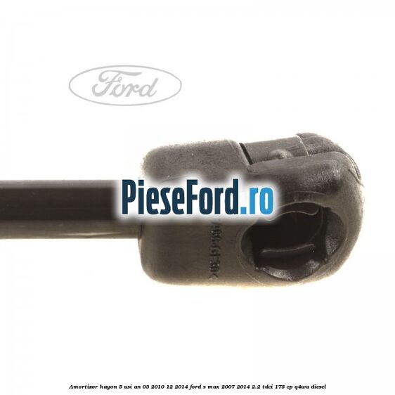 Amortizor hayon 5 usi an 03/2010-12/2014 Ford S-Max 2007-2014 2.2 TDCi 175 cp Q4WA diesel