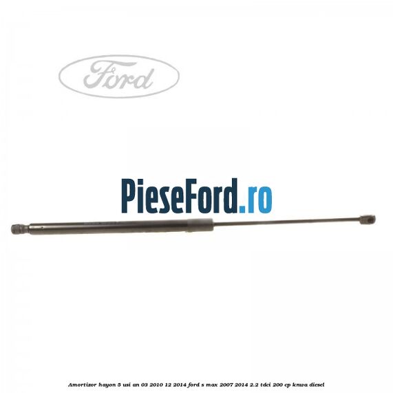 Amortizor hayon 5 usi an 03/2010-12/2014 Ford S-Max 2007-2014 2.2 TDCi 200 cp KNWA diesel