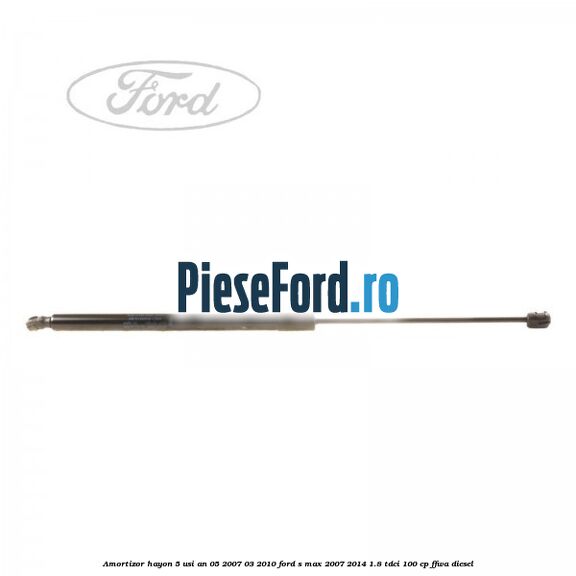 Amortizor hayon 5 usi an 05/2007-03/2010 Ford S-Max 2007-2014 1.8 TDCi 100 cp FFWA diesel