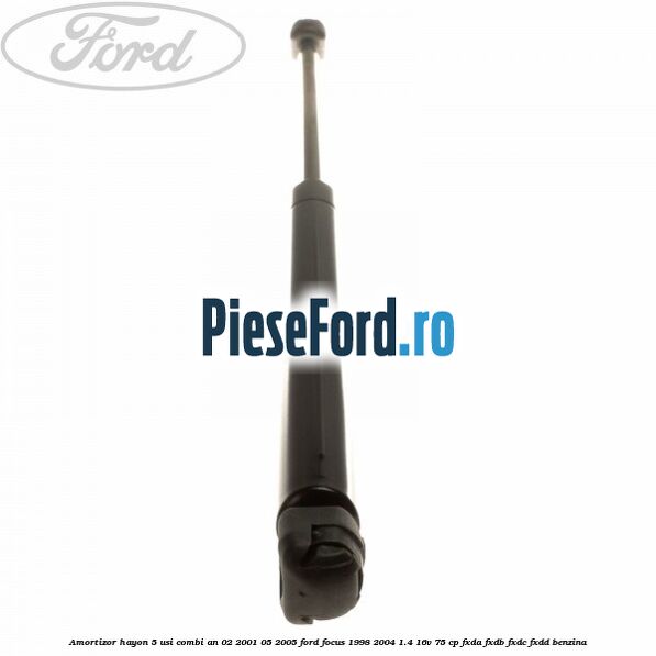 Amortizor hayon 5 usi combi an 02/2001-05/2005 Ford Focus 1998-2004 1.4 16V 75 cp FXDA, FXDB, FXDC, FXDD benzina