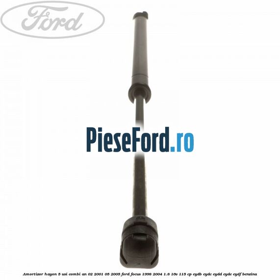 Amortizor hayon 5 usi combi an 02/2001-05/2005 Ford Focus 1998-2004 1.8 16V 115 cp EYDB, EYDC, EYDD, EYDE, EYDF benzina