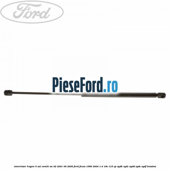 Amortizor hayon 5 usi combi an 02/2001-05/2005 Ford Focus 1998-2004 1.8 16V 115 cp EYDB, EYDC, EYDD, EYDE, EYDF benzina