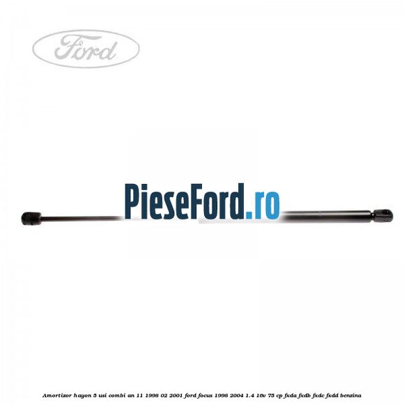 Amortizor hayon 5 usi combi an 11/1998-02/2001 Ford Focus 1998-2004 1.4 16V 75 cp Amortizor hayon 5 usi combi an 11/1998-02/2001 Ford Focus 1998-2004 1.4 16V 75 cp FXDA, FXDB, FXDC, FXDD benzina