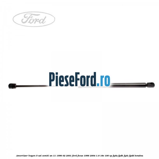 Amortizor hayon 5 usi combi an 11/1998-02/2001 Ford Focus 1998-2004 1.6 16V 100 cp FYDA, FYDB, FYDC, FYDD benzina