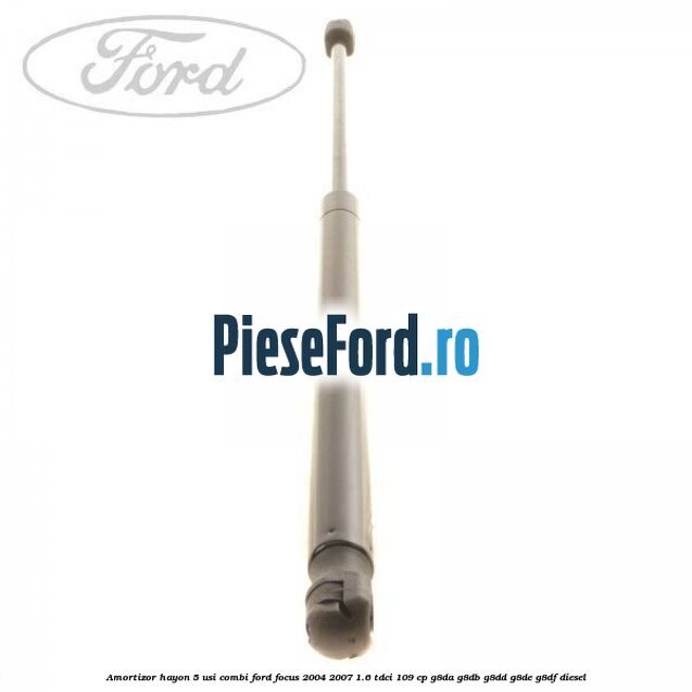Amortizor hayon 5 usi combi Ford Focus 2004-2007 1.6 TDCi 109 cp Amortizor hayon 5 usi combi Ford Focus 2004-2007 1.6 TDCi 109 cp G8DA, G8DB, G8DD, G8DE, G8DF diesel