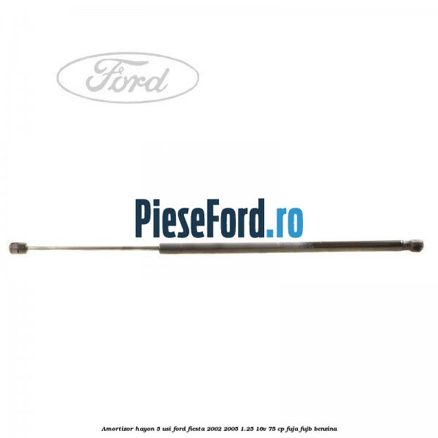 Amortizor hayon 5 usi Ford Fiesta 2002-2005 1.25 16V 75 cp Amortizor hayon 5 usi Ford Fiesta 2002-2005 1.25 16V 75 cp FUJA, FUJB benzina