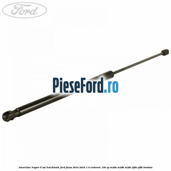 Amortizor hayon, 5 usi hatchback Ford Focus 2014-2018 1.0 EcoBoost 100 cp M2DA, M2DB, M2DC, SFDA, SFDB benzina