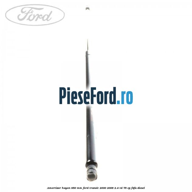 Amortizor hayon 850 mm Ford Transit 2000-2006 2.4 TD 75 cp F4FA diesel
