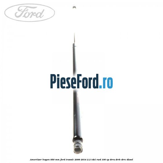 Amortizor hayon 850 mm Ford Transit 2006-2014 2.2 TDCi RWD 100 cp DRRA, DRRB, DRRC diesel