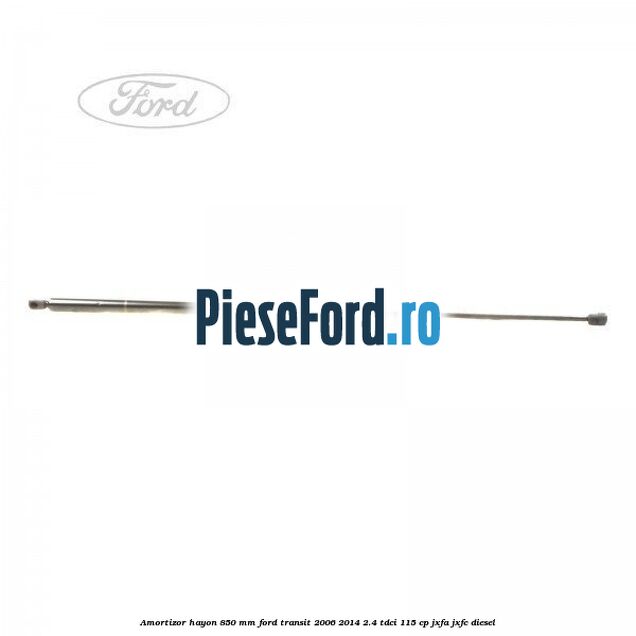 Amortizor hayon 850 mm Ford Transit 2006-2014 2.4 TDCi 115 cp