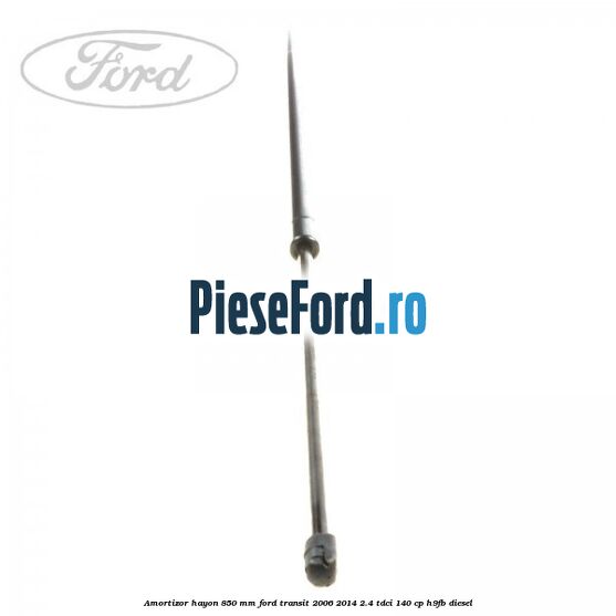 Amortizor hayon 850 mm Ford Transit 2006-2014 2.4 TDCi 140 cp H9FB diesel
