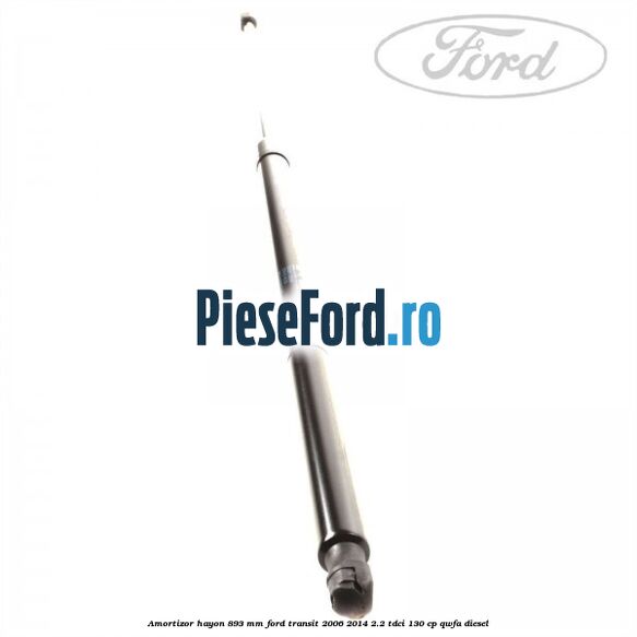 Amortizor hayon 893 mm Ford Transit 2006-2014 2.2 TDCi 130 cp QWFA diesel