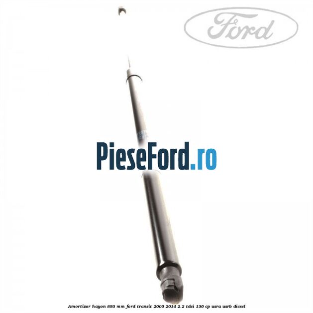 Amortizor hayon 893 mm Ford Transit 2006-2014 2.2 TDCi 136 cp USRA, USRB diesel