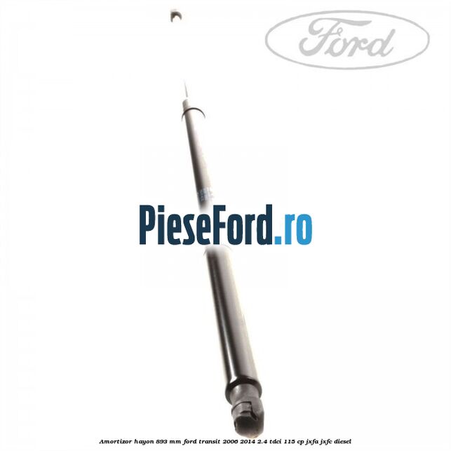 Amortizor hayon 893 mm Ford Transit 2006-2014 2.4 TDCi 115 cp JXFA, JXFC diesel