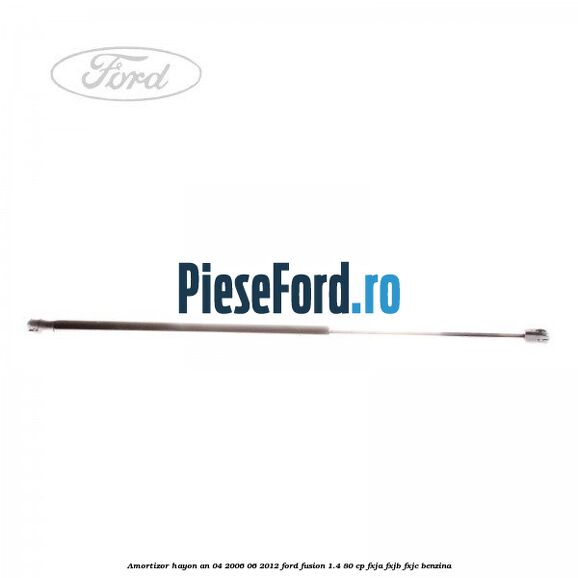Amortizor hayon an 04/2006-06/2012 Ford Fusion 1.4 80 cp Amortizor hayon an 04/2006-06/2012 Ford Fusion 1.4 80 cp FXJA, FXJB, FXJC benzina
