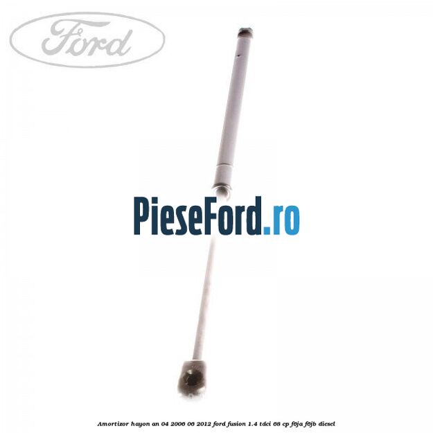 Amortizor hayon an 04/2006-06/2012 Ford Fusion 1.4 TDCi 68 cp Amortizor hayon an 04/2006-06/2012 Ford Fusion 1.4 TDCi 68 cp F6JA, F6JB diesel
