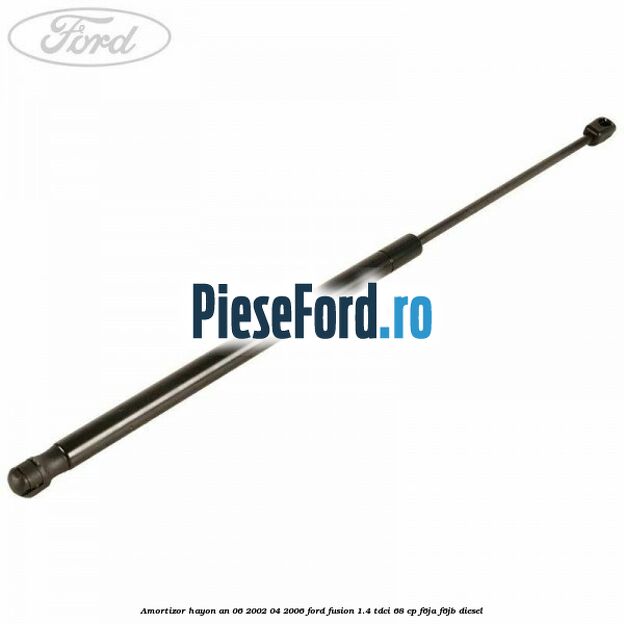 Amortizor hayon an 06/2002-04/2006 Ford Fusion 1.4 TDCi 68 cp F6JA, F6JB diesel
