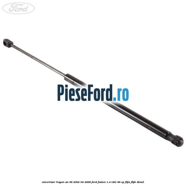 Amortizor hayon an 06/2002-04/2006 Ford Fusion 1.4 TDCi 68 cp F6JA, F6JB diesel