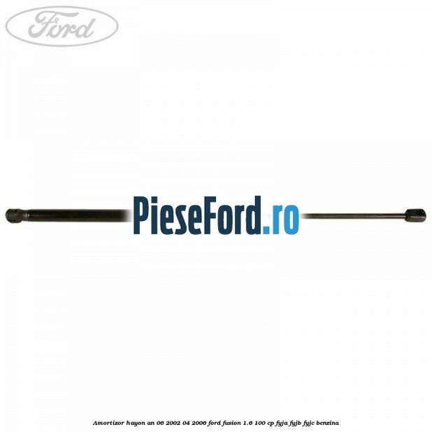 Amortizor hayon an 06/2002-04/2006 Ford Fusion 1.6 100 cp Amortizor hayon an 06/2002-04/2006 Ford Fusion 1.6 100 cp FYJA, FYJB, FYJC benzina