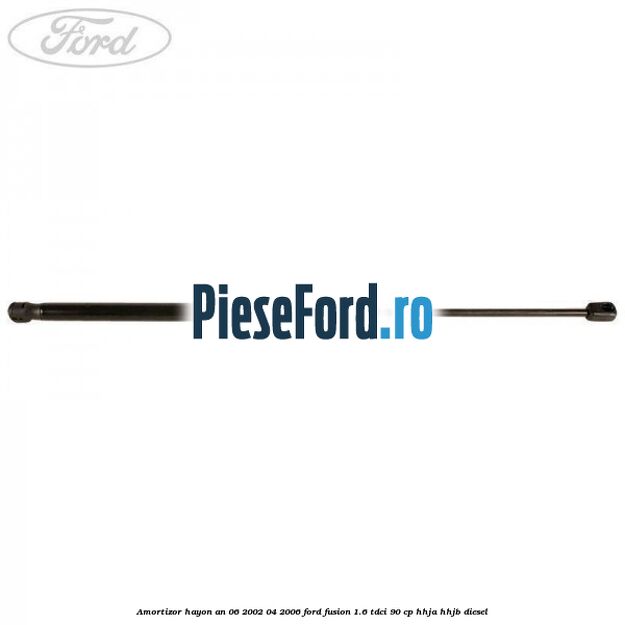 Amortizor hayon an 06/2002-04/2006 Ford Fusion 1.6 TDCi 90 cp HHJA, HHJB diesel