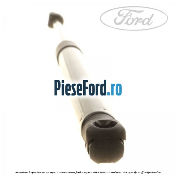 Amortizor hayon batant cu suport roata rezerva Ford EcoSport 2013-2018 1.0 EcoBoost 125 cp Amortizor hayon batant cu suport roata rezerva Ford EcoSport 2013-2018 1.0 EcoBoost 125 cp M1JC, M1JJ, M1JU benzina