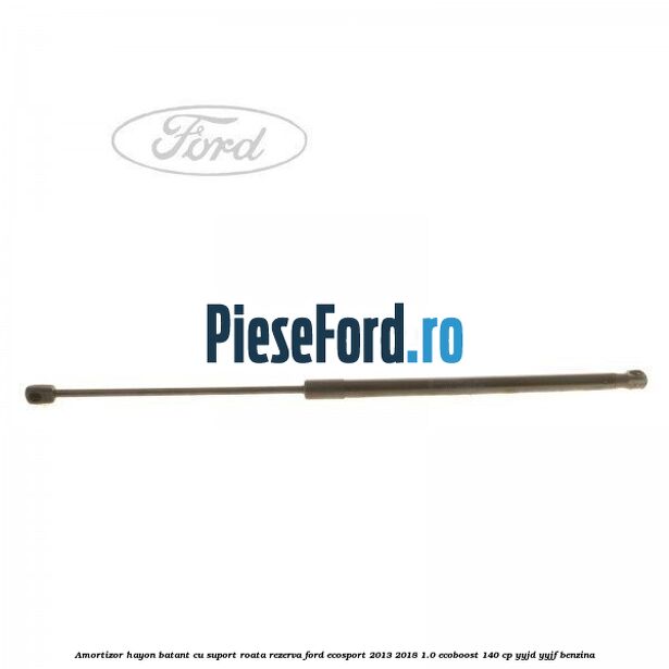 Amortizor hayon batant cu suport roata rezerva Ford EcoSport 2013-2018 1.0 EcoBoost 140 cp YYJD, YYJF benzina