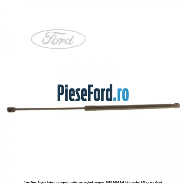 Amortizor hayon batant cu suport roata rezerva Ford EcoSport 2019-2023 1.5 TDCi EcoBlue 120 cp n/a diesel