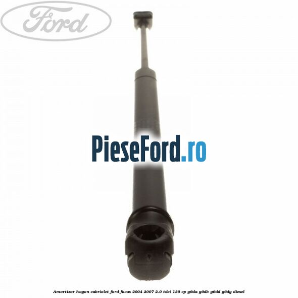 Amortizor hayon Cabriolet Ford Focus 2004-2007 2.0 TDCi 136 cp Amortizor hayon Cabriolet Ford Focus 2004-2007 2.0 TDCi 136 cp G6DA, G6DB, G6DD, G6DG diesel