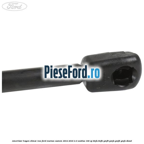 Amortizor hayon climat rece Ford Tourneo Custom 2014-2018 2.0 EcoBlue 130 cp BKFA, BKFB, YMF6, YMFA, YMFB, YMFS diesel