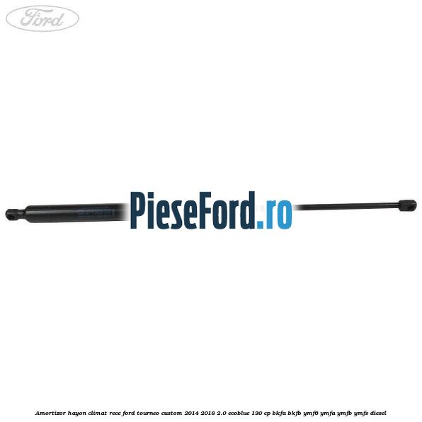 Amortizor hayon climat rece Ford Tourneo Custom 2014-2018 2.0 EcoBlue 130 cp BKFA, BKFB, YMF6, YMFA, YMFB, YMFS diesel