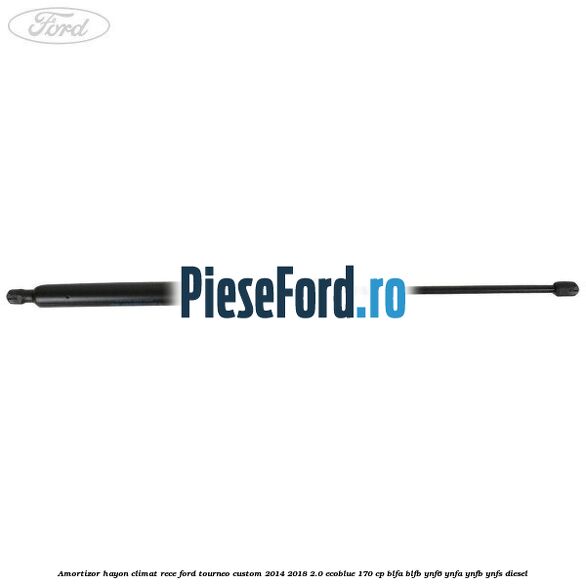 Amortizor hayon climat rece Ford Tourneo Custom 2014-2018 2.0 EcoBlue 170 cp BLFA, BLFB, YNF6, YNFA, YNFB, YNFS diesel