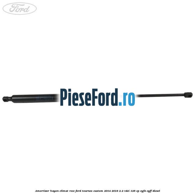 Amortizor hayon climat rece Ford Tourneo Custom 2014-2018 2.2 TDCi 125 cp Amortizor hayon climat rece Ford Tourneo Custom 2014-2018 2.2 TDCi 125 cp CYF4, CYFF diesel