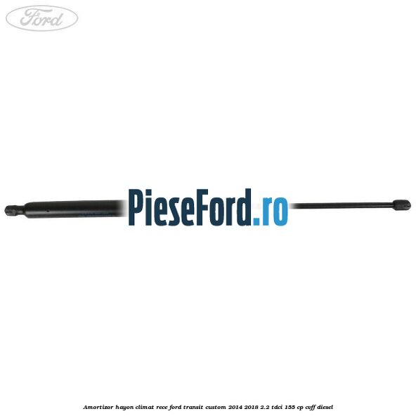 Amortizor hayon climat rece Ford Transit Custom 2014-2018 2.2 TDCi 155 cp Amortizor hayon climat rece Ford Transit Custom 2014-2018 2.2 TDCi 155 cp CVFF diesel